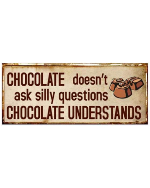 Metalskilt med tekst. "Chocolate doesn't ask silly questions - Chocolate understands"