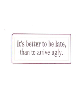 Magnet med tekst. "It's better to be late