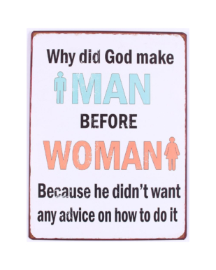 Metalskilt med tekst. "Why did God make MAN before WOMAN Because he didn't want any advice on how to do it"