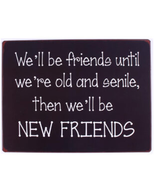 Metalskilt med tekst. "We'll be friends until we're old and senile