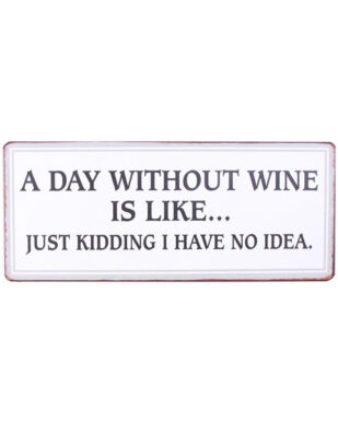 Metalskilt med tekst. "A day without wine is like… Just kidding i have no idea."