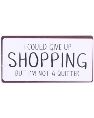 Magnet med tekst. "I could give up shopping but i'm not a quitter"