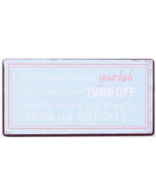 Magnet med tekst. "Don't know where your kidsare in the house? Turn off the internet and they'll show up quickly"