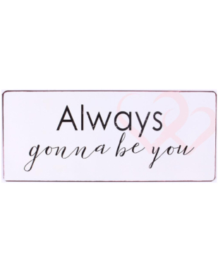 Metalskilt med tekst. "Always gonna be you"